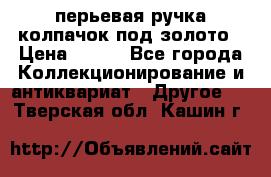 перьевая ручка колпачок под золото › Цена ­ 200 - Все города Коллекционирование и антиквариат » Другое   . Тверская обл.,Кашин г.